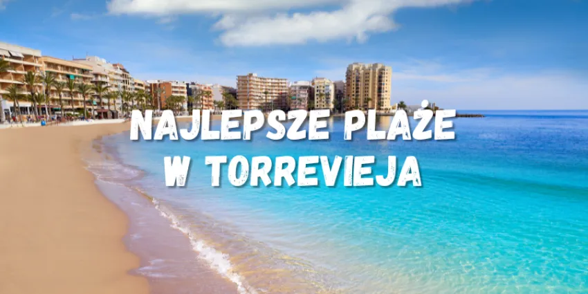 Najlepsze plaże w Torrevieja, Gdzie zaparkować, opinie i wskazówki